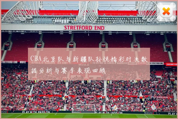 CBA北京队与新疆队孙悦精彩对决数据分析与赛季表现回顾