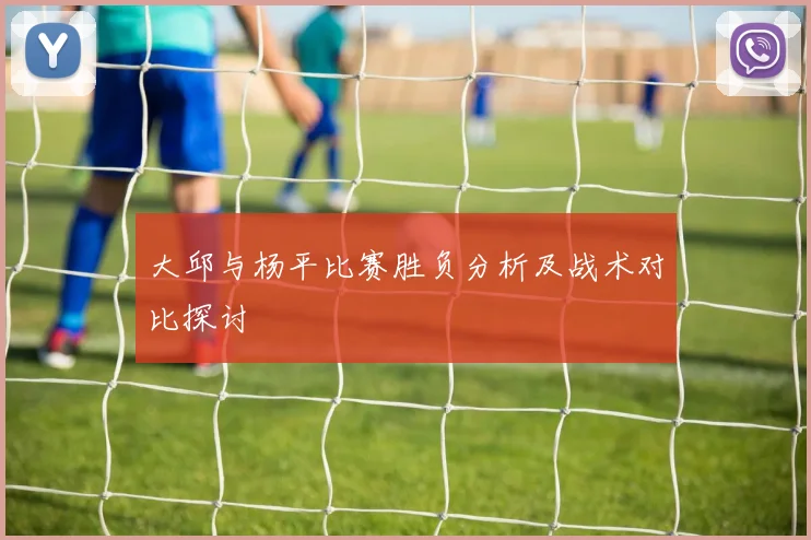 大邱与杨平比赛胜负分析及战术对比探讨