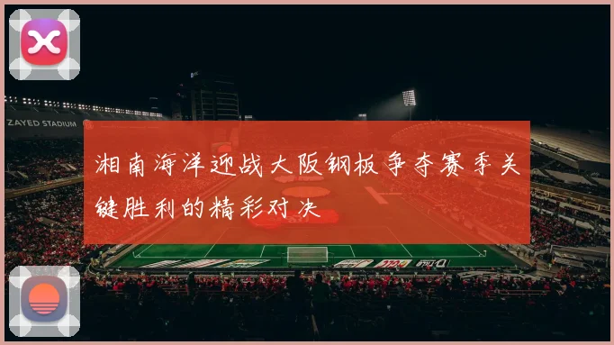 湘南海洋迎战大阪钢板争夺赛季关键胜利的精彩对决
