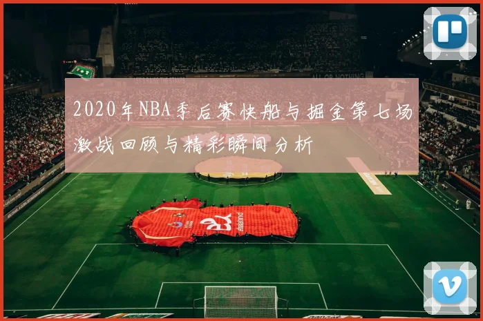 2020年NBA季后赛快船与掘金第七场激战回顾与精彩瞬间分析
